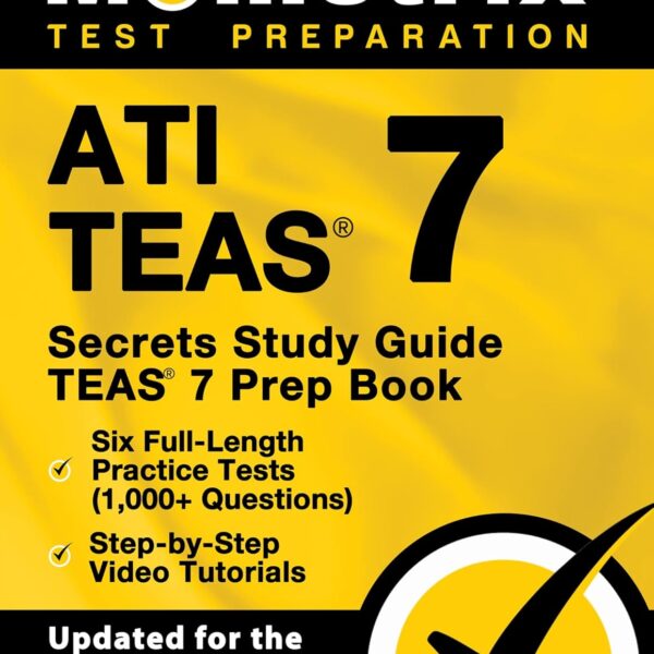 ATI TEAS Secrets Study Guide: TEAS 7 Prep Book, Six Full-Length Practice Tests (1,000+ Questions), Step-by-Step Video Tutorials: [Updated for the 7th Edition]