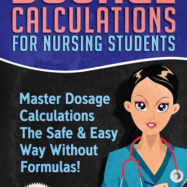 Dosage Calculations for Nursing Students: Master Dosage Calculations The Safe & Easy Way Without Formulas! (Dosage Calculation Success Series Book 1)
