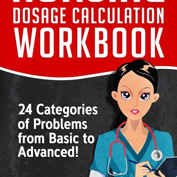 Nursing Dosage Calculation Workbook: 24 Categories Of Problems From Basic To Advanced! (Dosage Calculation Success Series Book 2)