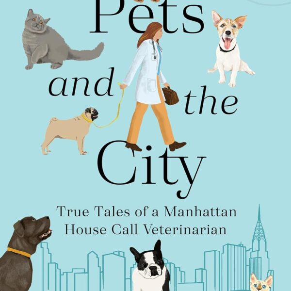 Pets and the City: True Tales of a Manhattan House Call Veterinarian