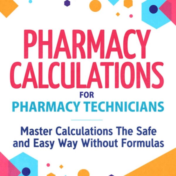 Pharmacy Calculations for Pharmacy Technicians: Master Calculations The Safe & Easy Way Without Formulas