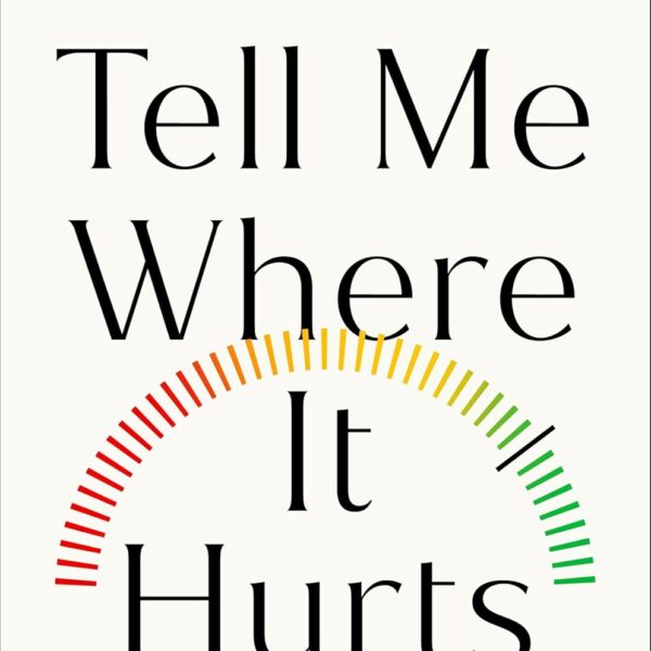 Tell Me Where It Hurts: The New Science of Pain and How to Heal