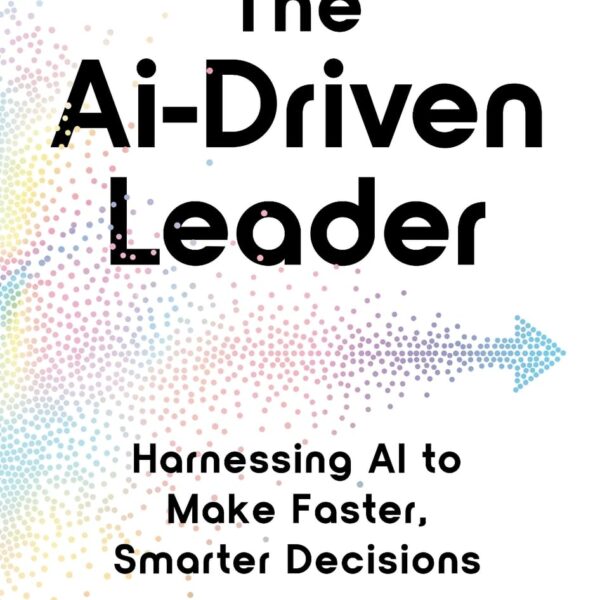 The AI-Driven Leader: Harnessing AI to Make Faster, Smarter Decisions