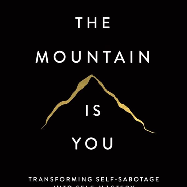 The Mountain Is You: Transforming Self-Sabotage Into Self-Mastery