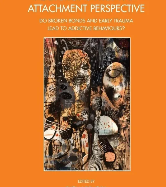 Addictions From an Attachment Perspective: Do Broken Bonds and Early Trauma Lead to Addictive Behaviours? (The Bowlby Centre Monograph Series)