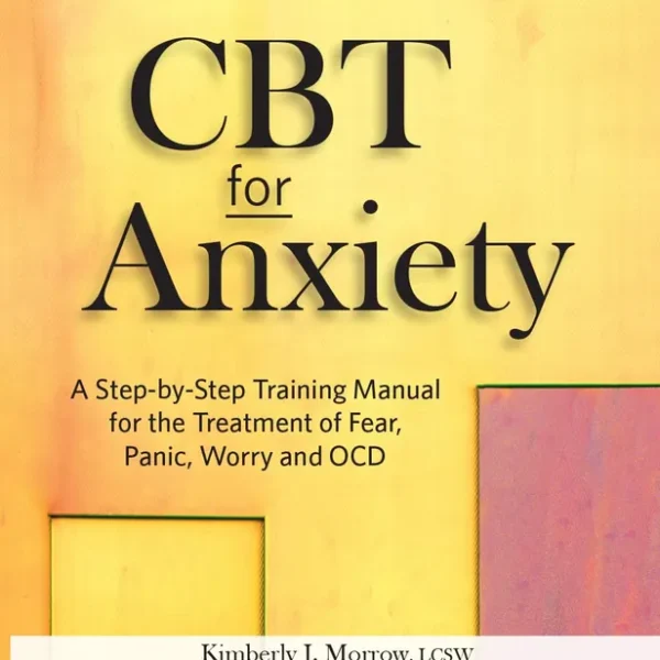 CBT for Anxiety: A Step-By-Step Training Manual for the Treatment of Fear, Panic, Worry and OCD