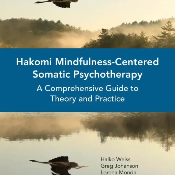 Hakomi Mindfulness-Centered Somatic Psychotherapy: A Comprehensive Guide to Theory and Practice