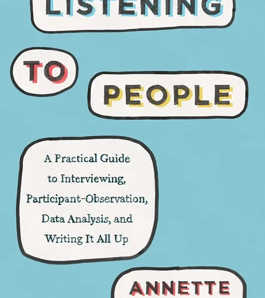 Listening to People: A Practical Guide to Interviewing, Participant Observation, Data Analysis, and Writing It All Up (Chicago Guides to Writing, Editing, and Publishing)