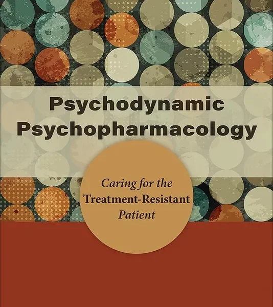 Psychodynamic Psychopharmacology: Caring for the Treatment-Resistant Patient
