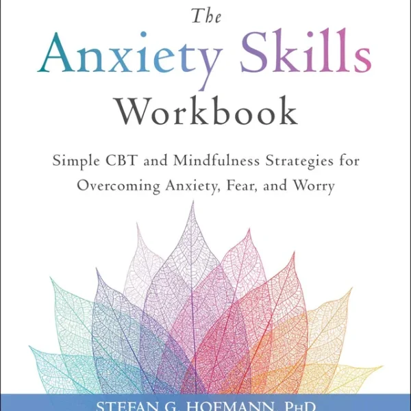 The Anxiety Skills Workbook: Simple CBT and Mindfulness Strategies for Overcoming Anxiety, Fear, and Worry