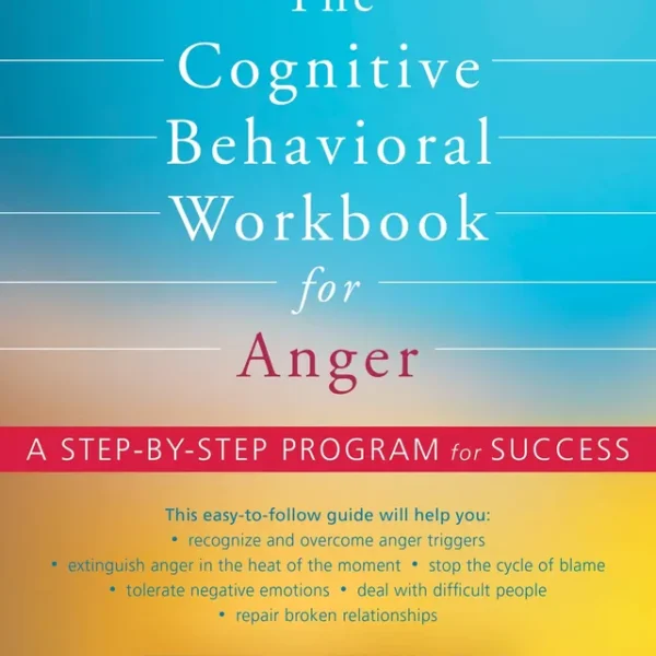 The Cognitive Behavioral Workbook for Anger: A Step-by-Step Program for Success